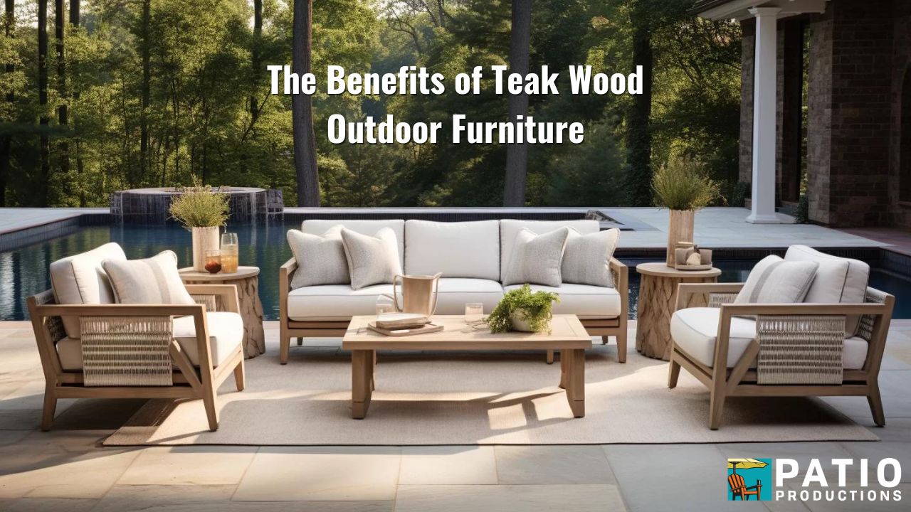 The Benefits of Teak Wood Outdoor Furniture